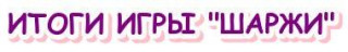 ИТОГИ_ИГРЫ_ШАРЖИ